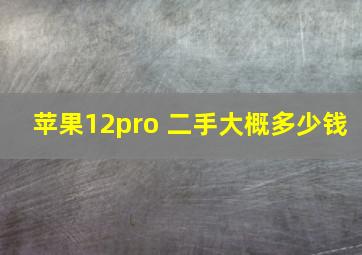 苹果12pro 二手大概多少钱